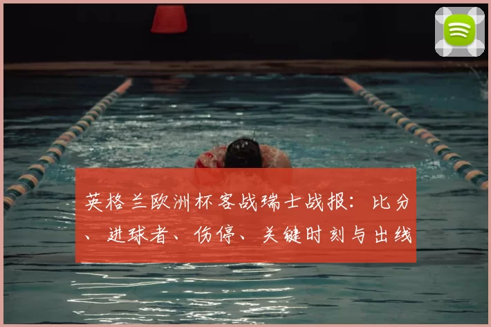 英格兰欧洲杯客战瑞士战报：比分、进球者、伤停、关键时刻与出线影响