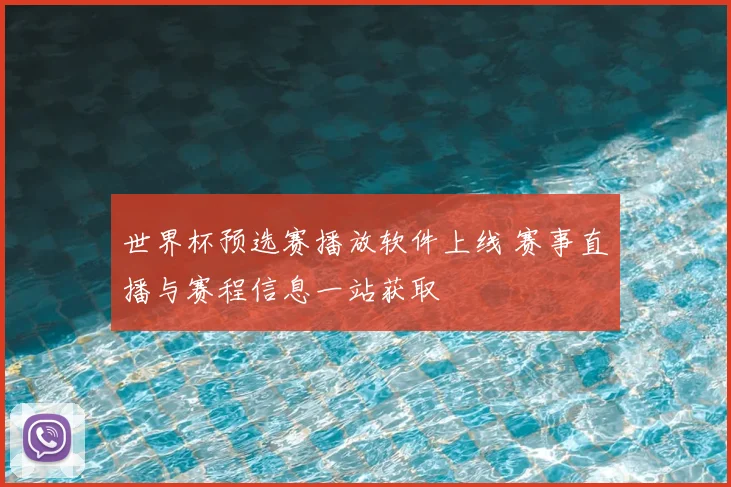世界杯预选赛播放软件上线 赛事直播与赛程信息一站获取