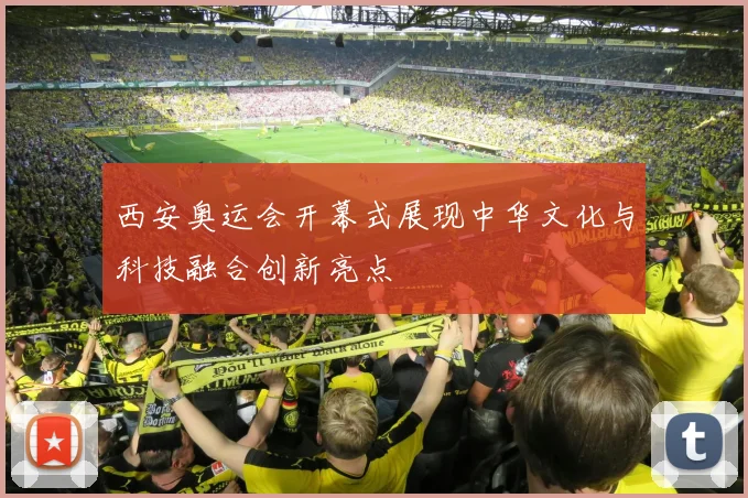 西安奥运会开幕式展现中华文化与科技融合创新亮点