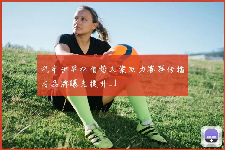 汽车世界杯借势文案助力赛事传播与品牌曝光提升_1